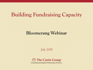 Building Fundraising Capacity
Bloomerang Webinar
July 2019
 