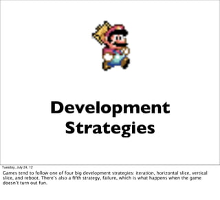 Development
                        Strategies
Tuesday, July 24, 12
Games tend to follow one of four big development strat...