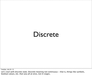 Discrete



Tuesday, July 24, 12
Let’s start with discrete state. Discrete meaning not continuous - that is, things like s...