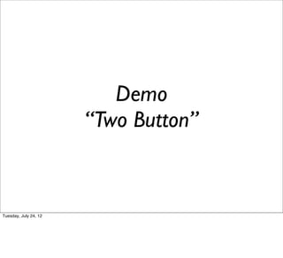 Demo
                       “Two Button”


Tuesday, July 24, 12
 