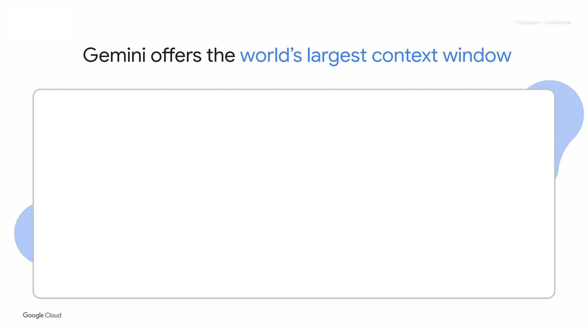 Proprietary + Conﬁdential
Gemini offers the world’s largest context window
 