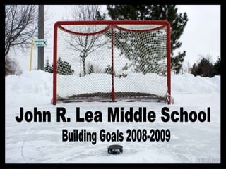 John R. Lea Middle School  Building Goals 2008-2009  