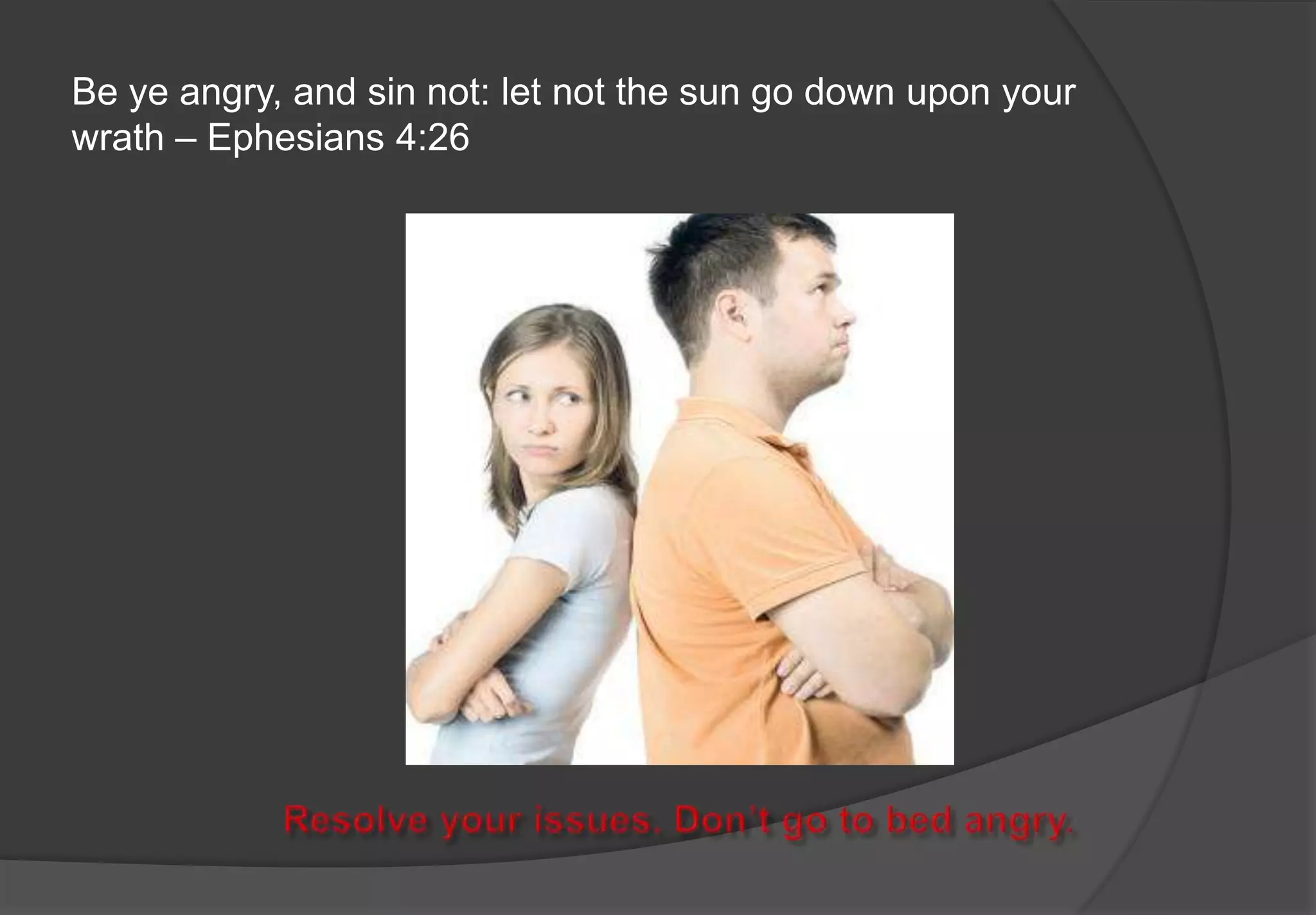 Be ye angry, and sin not: let not the sun go down upon your
wrath – Ephesians 4:26
 