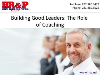 Toll Free: 877.880.4477
                         Phone: 281.880.6525


Building Good Leaders: The Role
          of Coaching




                              www.hrp.net
 