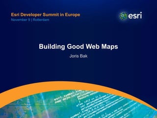Esri Developer Summit in Europe
November 9 | Rotterdam




                Building Good Web Maps
                          Joris Bak
 