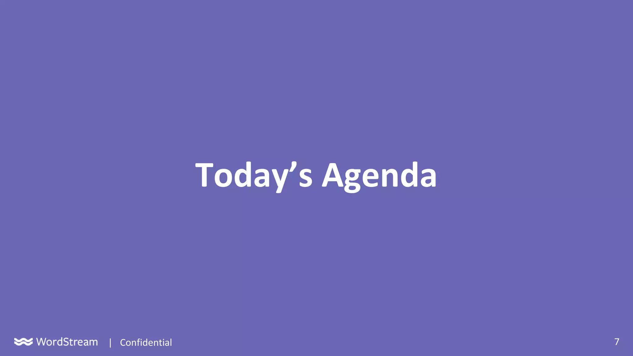 7| Confidential
Today’s Agenda
 