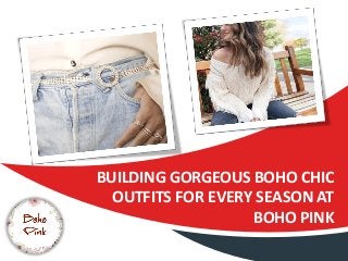 BUILDING GORGEOUS BOHO CHIC
OUTFITS FOR EVERY SEASON AT
BOHO PINK
 