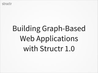 structr

Building Graph-Based
Web Applications
with Structr 1.0
 

 