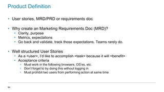 Product Definition
• User stories, MRD/PRD or requirements doc
• Why create an Marketing Requirements Doc (MRD)?
‟ Clarity...