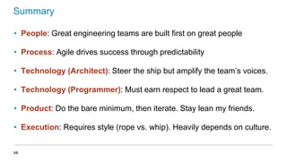 Summary
• People: Great engineering teams are built first on great people
• Process: Agile drives success through predicta...