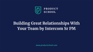 JM Coaching & Training © 2020
www.productschool.com
Building Great Relationships With
Your Team by Intercom Sr PM
 