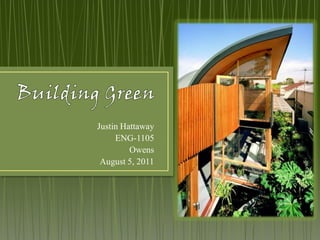 Building Green Justin Hattaway ENG-1105 Owens August 5, 2011 