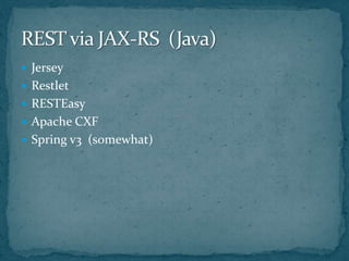JerseyRestletRESTEasyApache CXFSpring v3 (somewhat)REST via JAX-RS (Java)