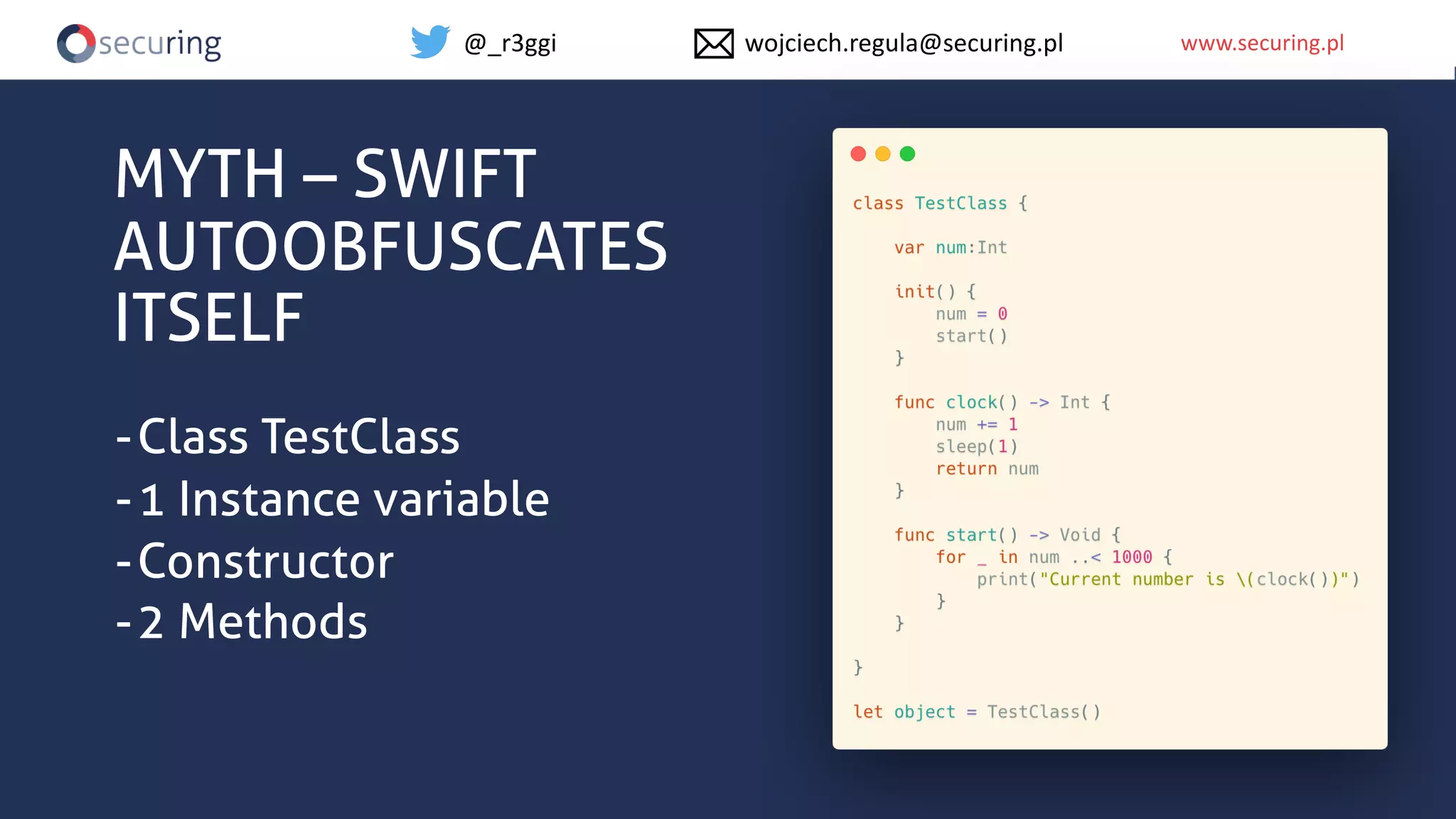 www.securing.plwww.securing.pl
MYTH – SWIFT
AUTOOBFUSCATES
ITSELF
-Class TestClass
-1 Instance variable
-Constructor
-2 Methods
@_r3ggi wojciech.regula@securing.pl
 