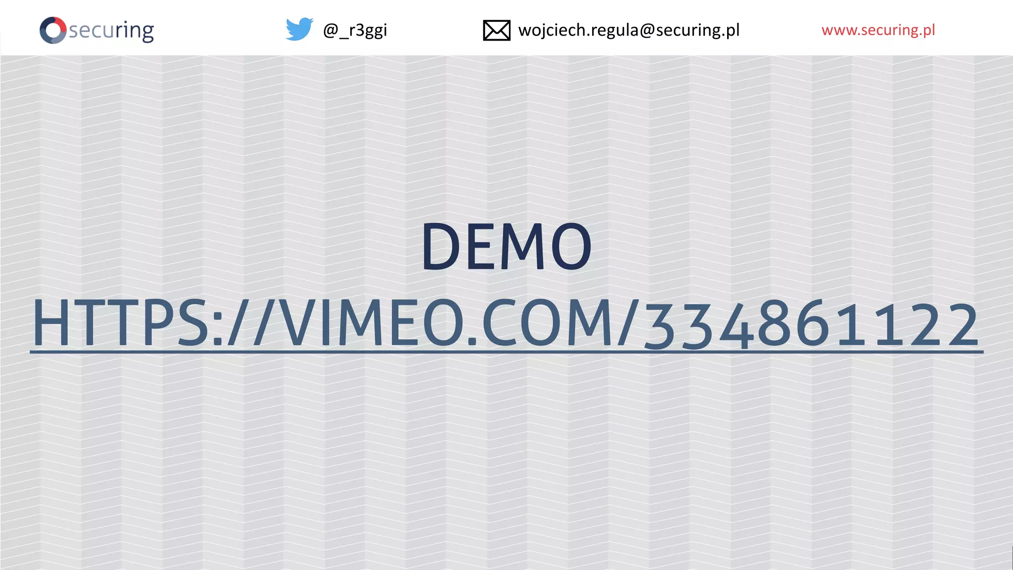 www.securing.plwww.securing.pl
DEMO
HTTPS://VIMEO.COM/334861122
@_r3ggi wojciech.regula@securing.pl
 