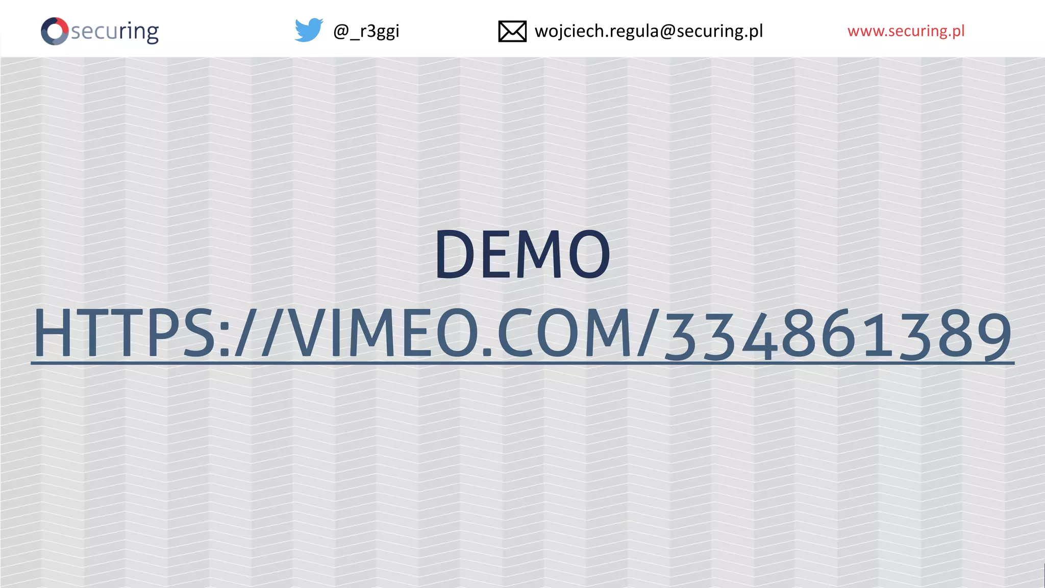 www.securing.plwww.securing.pl
DEMO
HTTPS://VIMEO.COM/334861389
@_r3ggi wojciech.regula@securing.pl
 