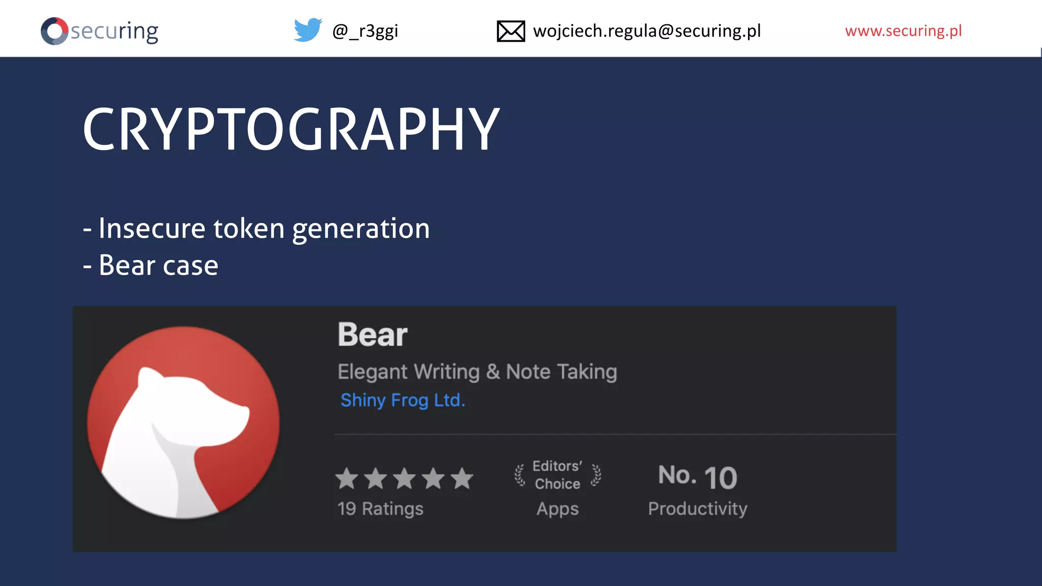 www.securing.plwww.securing.pl
CRYPTOGRAPHY
- Insecure token generation
- Bear case
@_r3ggi wojciech.regula@securing.pl
 