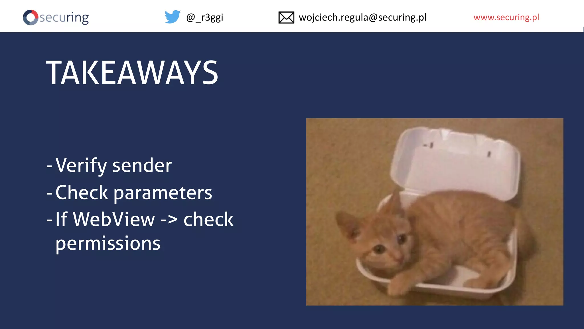 www.securing.plwww.securing.pl
TAKEAWAYS
-Verify sender
-Check parameters
-If WebView -> check
permissions
@_r3ggi wojciech.regula@securing.pl
 