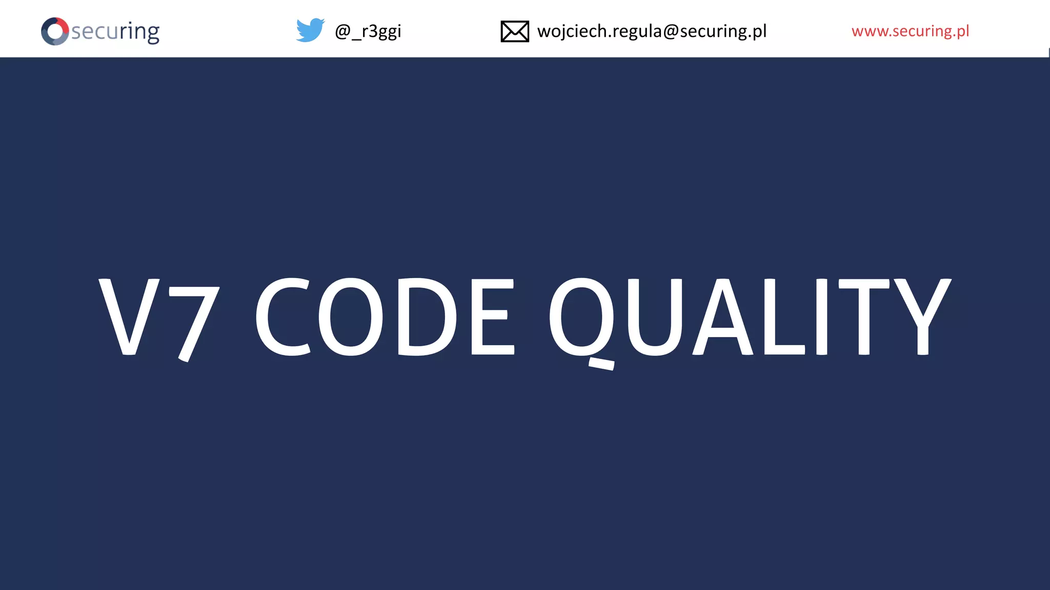 www.securing.plwww.securing.pl
V7 CODE QUALITY
@_r3ggi wojciech.regula@securing.pl
 