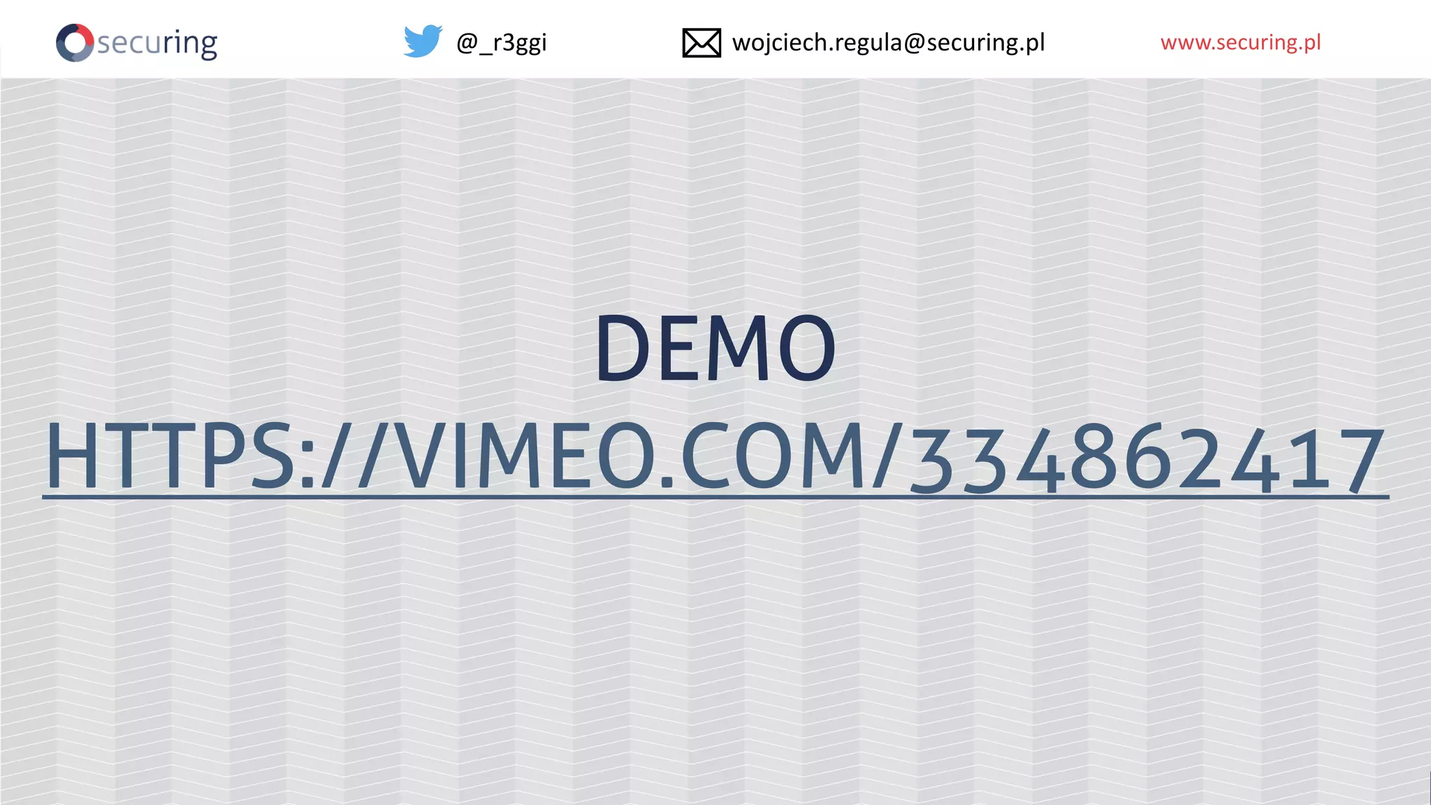 www.securing.plwww.securing.pl
DEMO
HTTPS://VIMEO.COM/334862417
@_r3ggi wojciech.regula@securing.pl
 