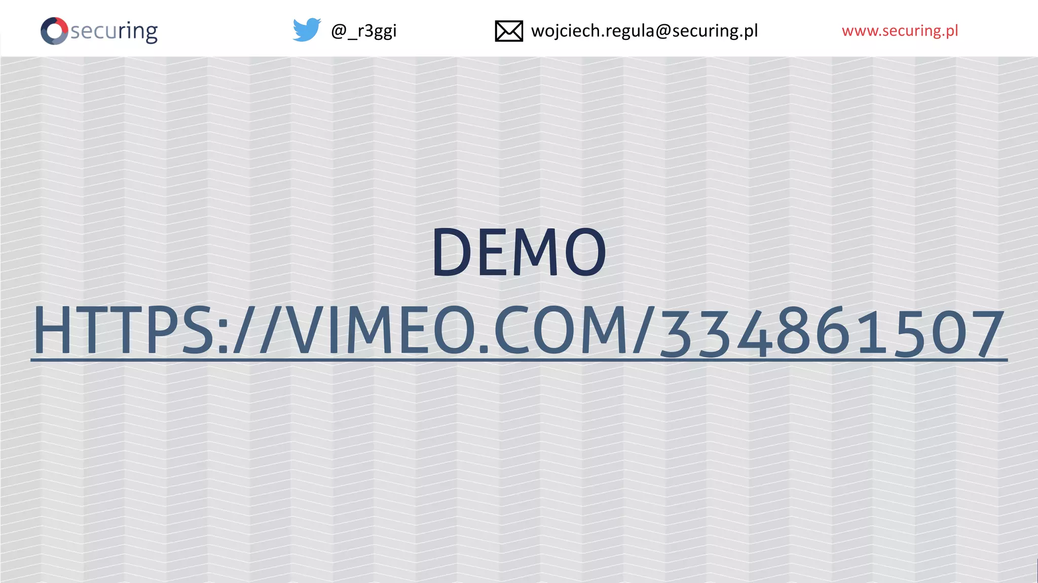 www.securing.plwww.securing.pl
DEMO
HTTPS://VIMEO.COM/334861507
@_r3ggi wojciech.regula@securing.pl
 
