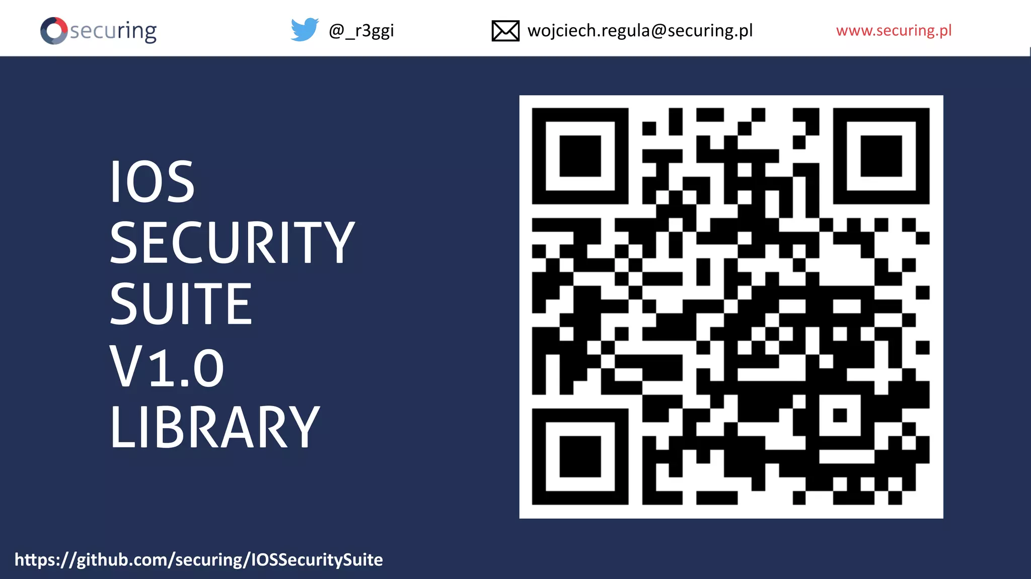 www.securing.plwww.securing.pl@_r3ggi wojciech.regula@securing.pl
IOS
SECURITY
SUITE
V1.0
LIBRARY
h"ps://github.com/securing/IOSSecuritySuite
 