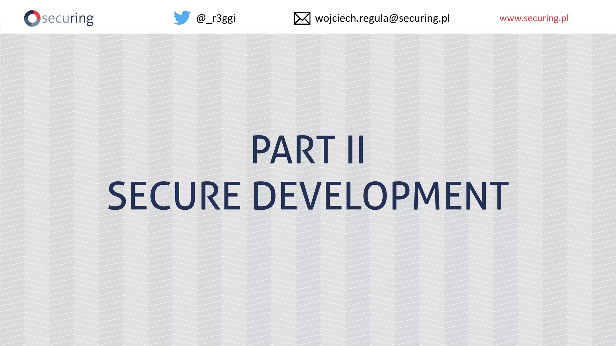 www.securing.plwww.securing.pl
PART II
SECURE DEVELOPMENT
@_r3ggi wojciech.regula@securing.pl
 