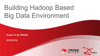 Building Hadoop Based
Big Data Environment
Evans Ye @ TWHUG

2013/12/14

 