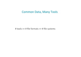 Common	
  Data,	
  Many	
  Tools	
  
	
   	
  #	
  tools	
  >>	
  #	
  ﬁle	
  formats	
  >>	
  #	
  ﬁle	
  systems	
  
6
 