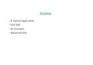 Outline	
  
•  A	
  Typical	
  Applica;on	
  
•  Kite	
  SDK	
  
•  An	
  Example	
  
•  Advanced	
  Kite	
  
8
 