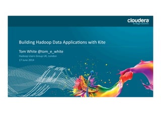 11
Headline	
  Goes	
  Here	
  
Speaker	
  Name	
  or	
  Subhead	
  Goes	
  Here	
  
Building	
  Hadoop	
  Data	
  Applica;ons	
  with	
  Kite	
  
Tom	
  White	
  @tom_e_white	
  
Hadoop	
  Users	
  Group	
  UK,	
  London	
  
17	
  June	
  2014	
  
 