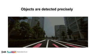 #denatechcon
Objects are detected precisely
 