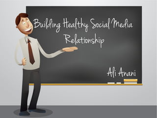 Building  Healthy  Social  Media  
          Relationship

                        Ali  Anani
 