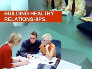 BUILDING HEALTHY RELATIONSHIPS. 