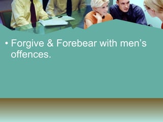 Forgive & Forebear with men’s offences. 