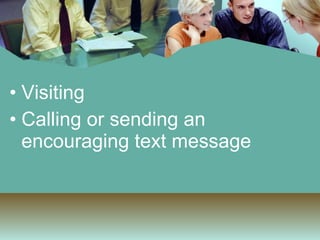 Visiting Calling or sending an encouraging text message 