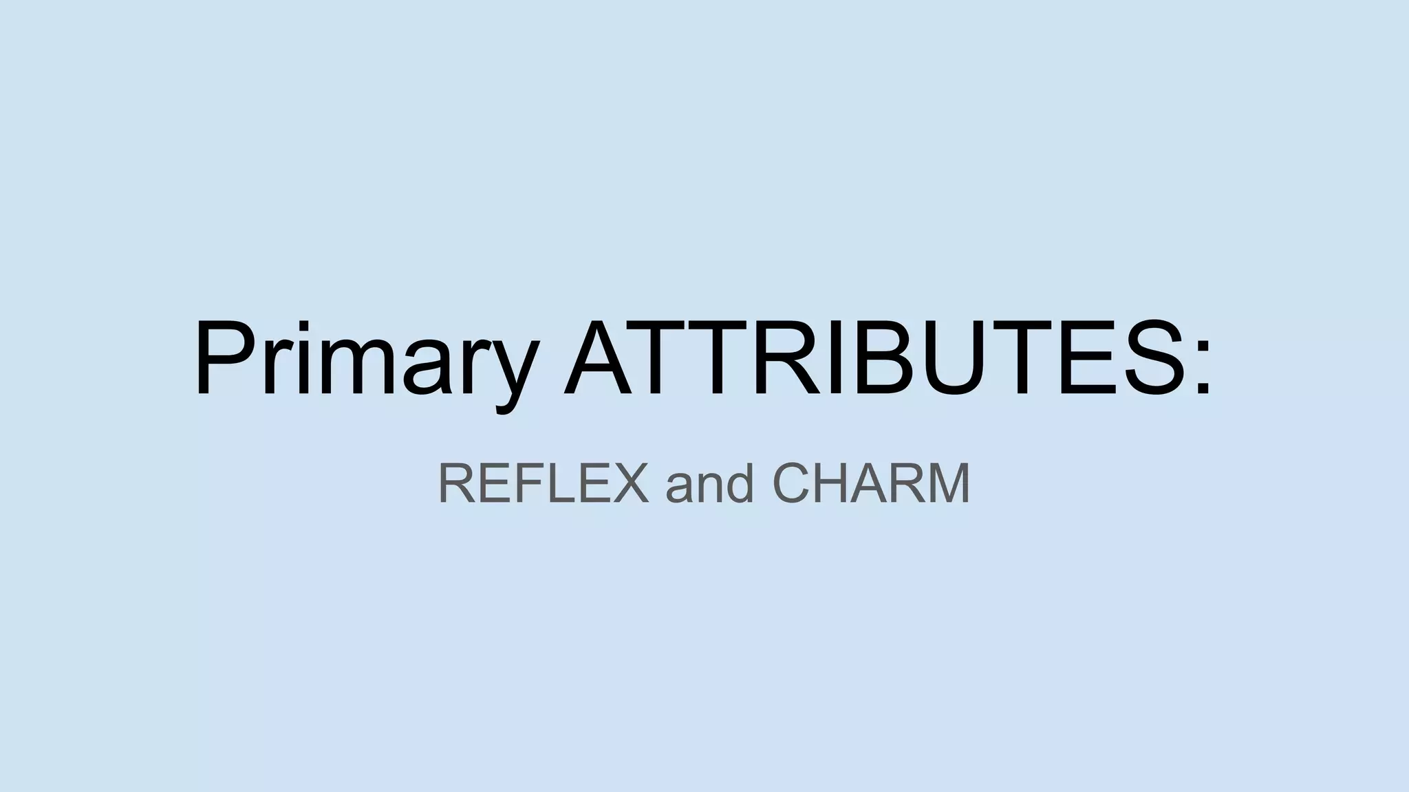 Primary ATTRIBUTES:
REFLEX and CHARM
 