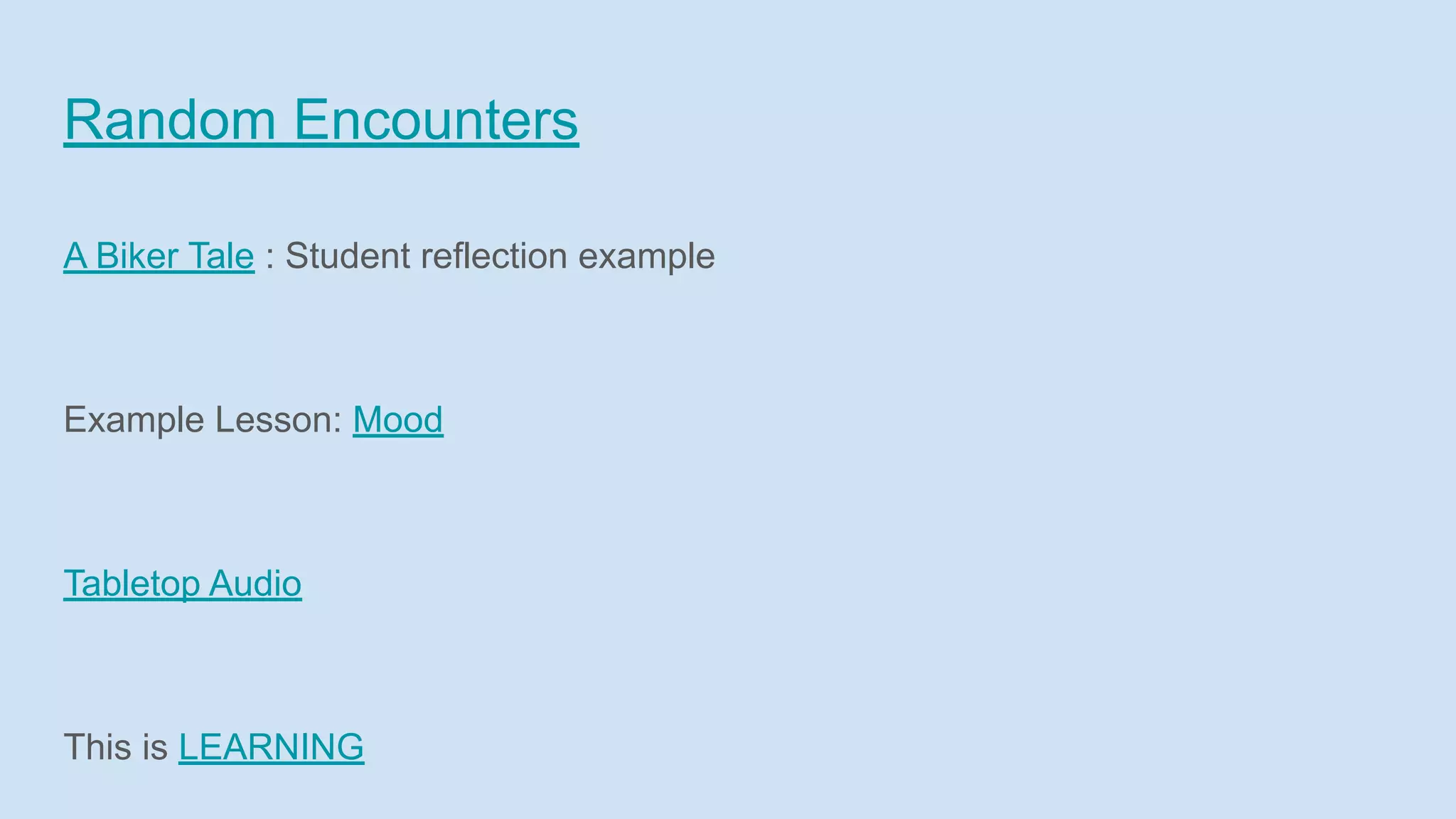 Random Encounters
A Biker Tale : Student reflection example
Example Lesson: Mood
Tabletop Audio
This is LEARNING
 