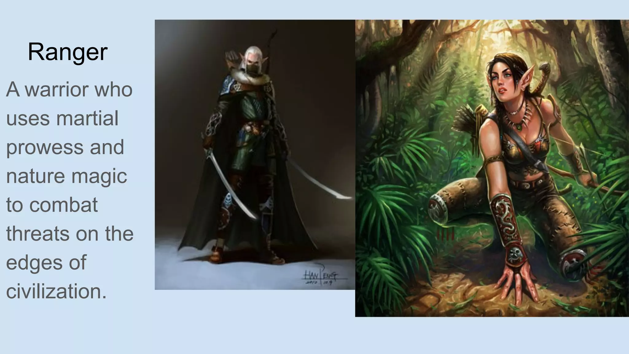 Ranger
A warrior who
uses martial
prowess and
nature magic
to combat
threats on the
edges of
civilization.
 
