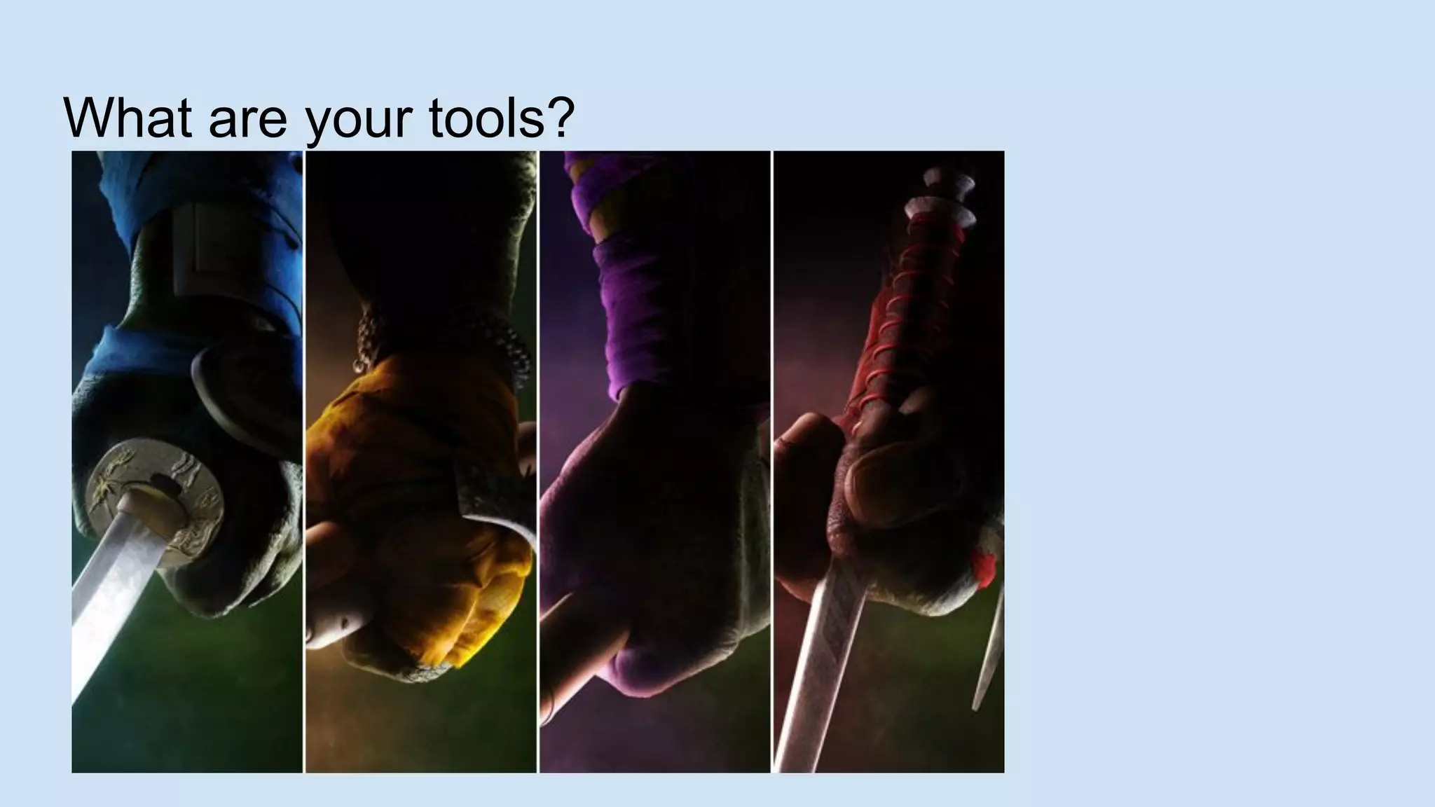 What are your tools?
 