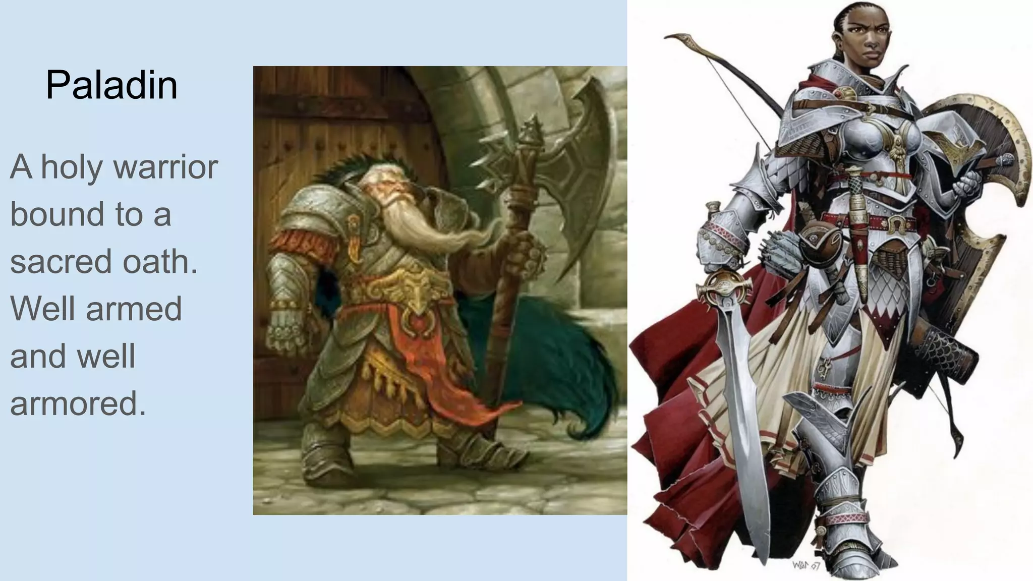 Paladin
A holy warrior
bound to a
sacred oath.
Well armed
and well
armored.
 