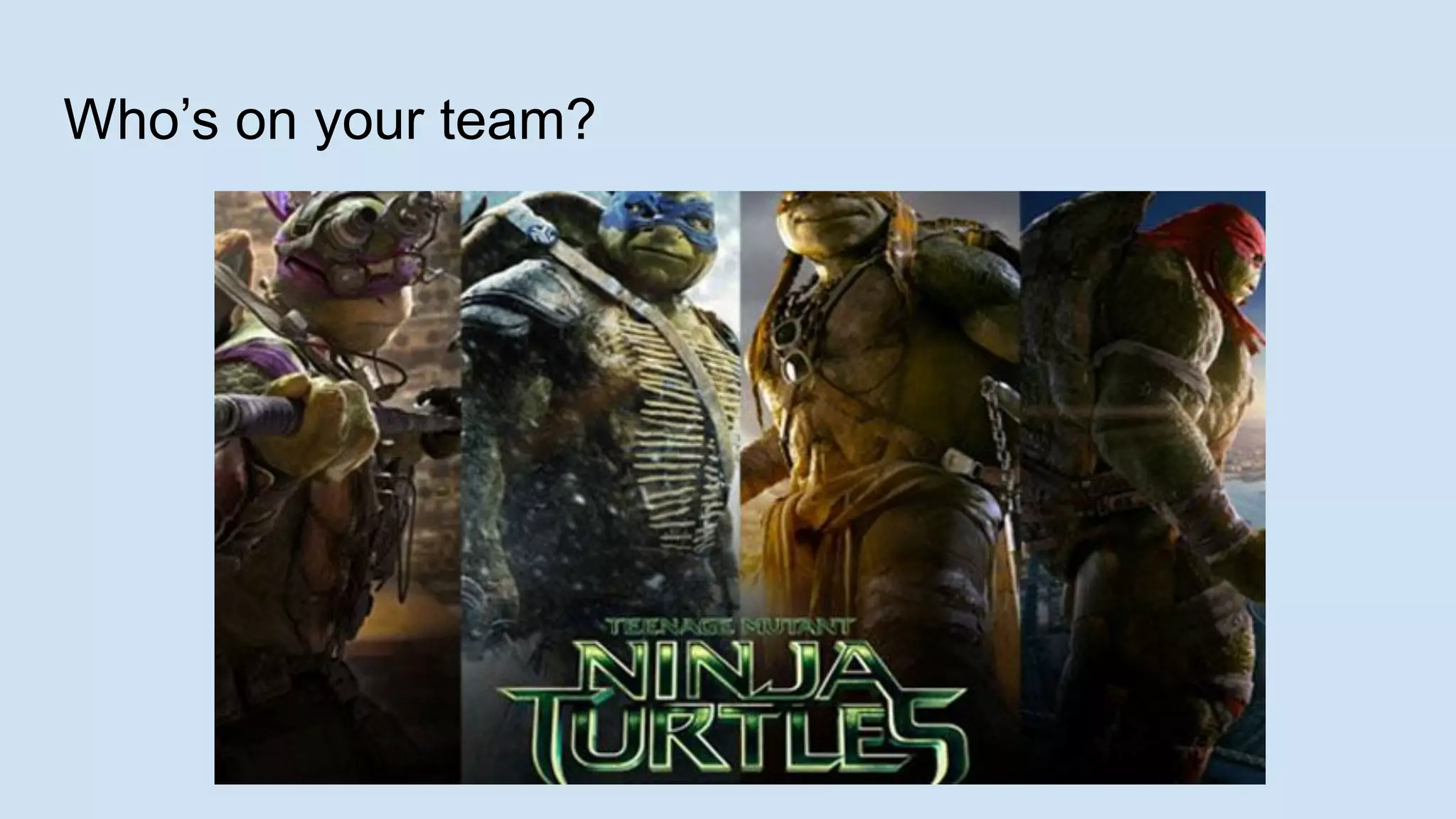 Who’s on your team?
 