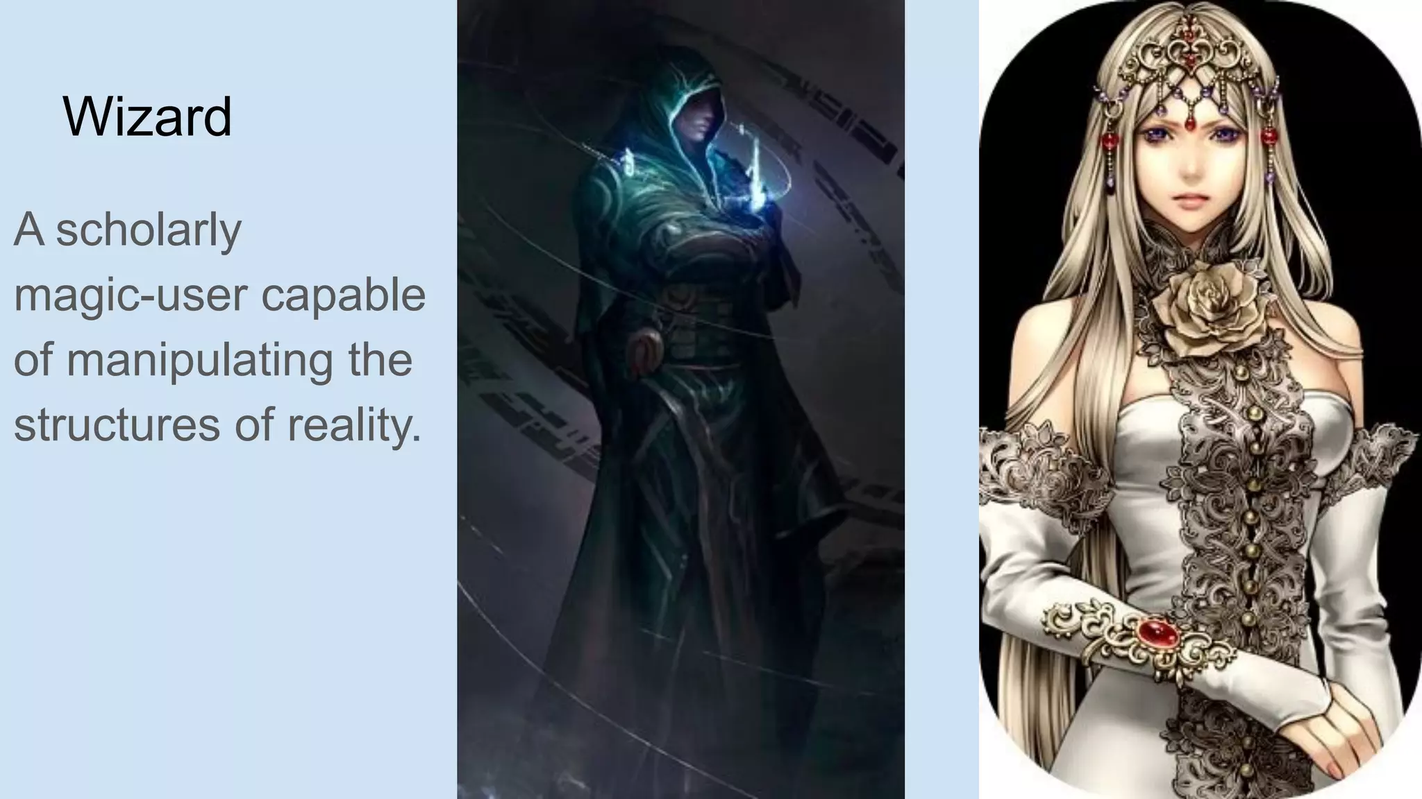 Wizard
A scholarly
magic-user capable
of manipulating the
structures of reality.
 