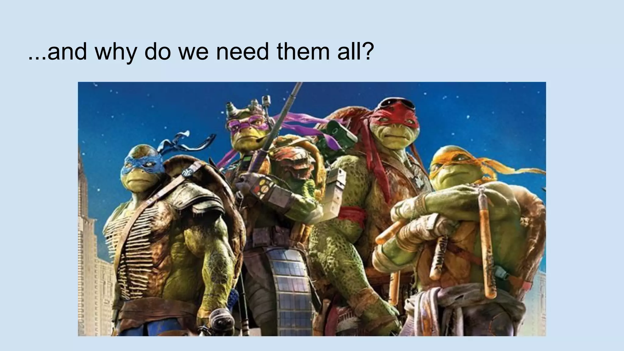 ...and why do we need them all?
 