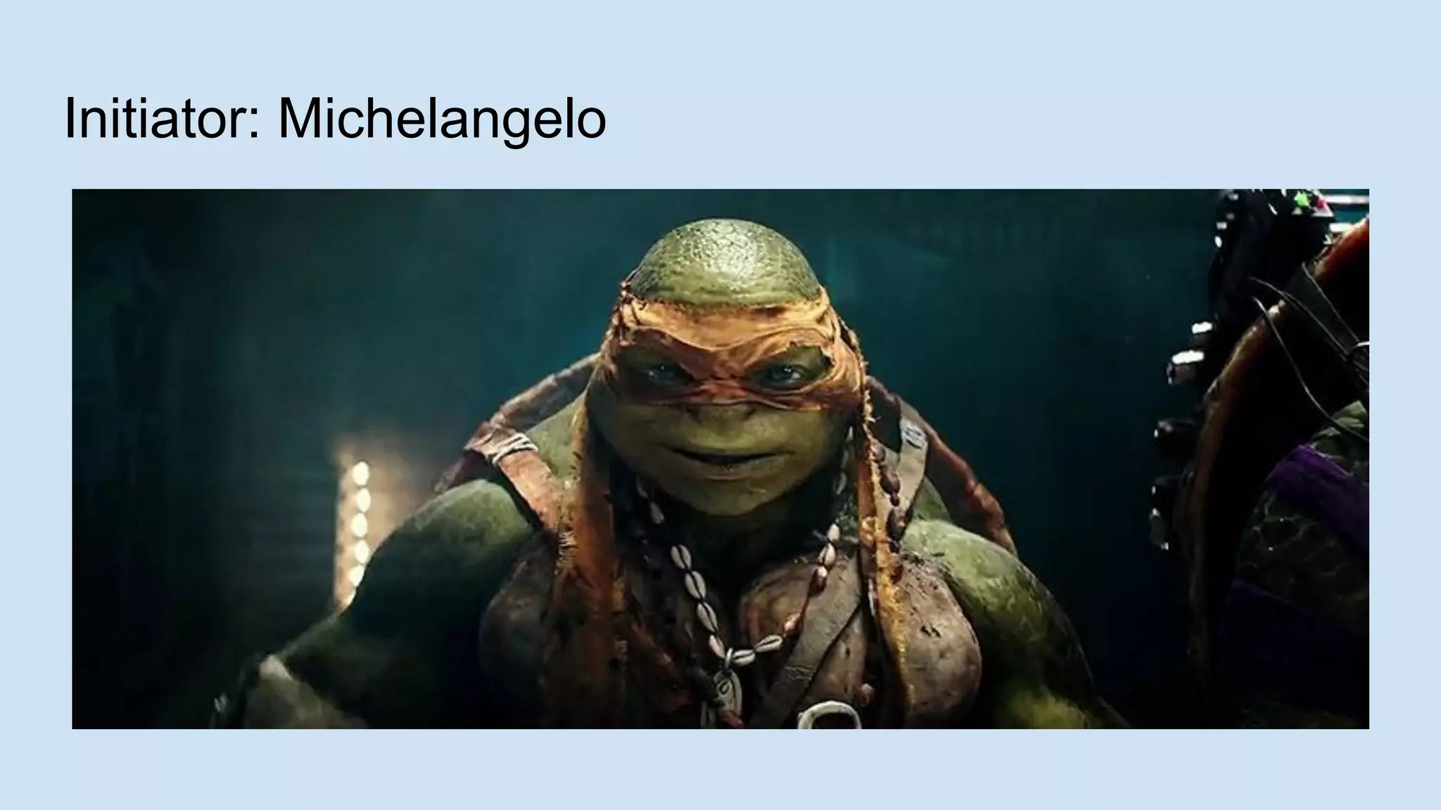 Initiator: Michelangelo
 