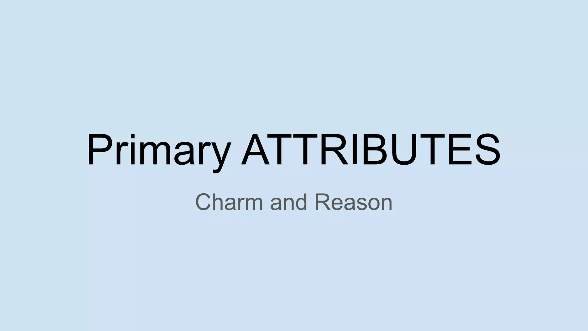 Primary ATTRIBUTES
Charm and Reason
 