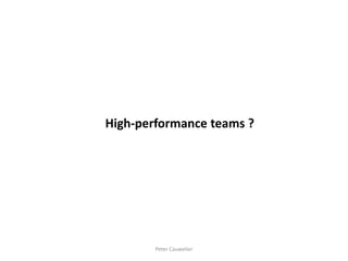 High-performance teams ? 
Peter Cauwelier  