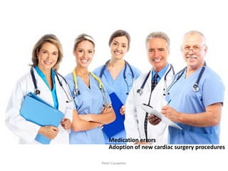 Peter Cauwelier 
Medication errors Adoption of new cardiac surgery procedures  