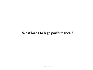 What leads to high performance ? 
Peter Cauwelier  