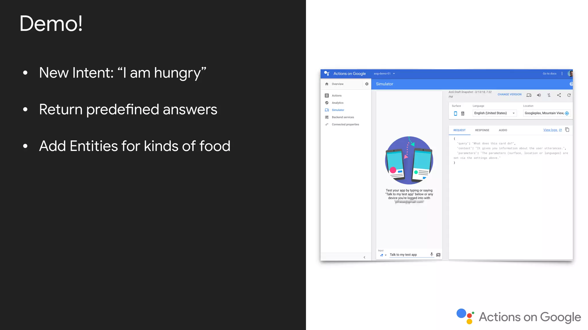 • New Intent: “I am hungry”

• Return predefined answers

• Add Entities for kinds of food
Demo!
 